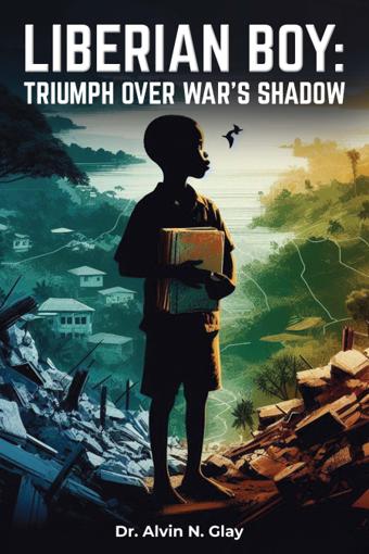 Liberian Boy: Triumph Over War's Shadow by Dr. Alvin Glay